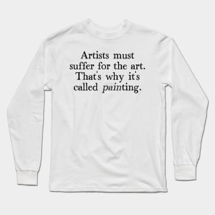 Artists Must Suffer For The Art - Artist Humor Design Long Sleeve T-Shirt